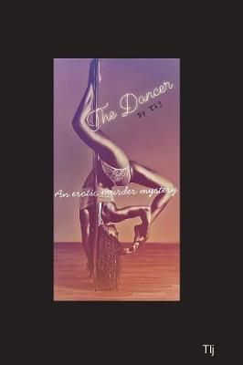 The Dancer by Tlj ... an erotic murder mystery By Tracy L Jones