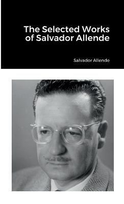 Selected Works of Salvador Allende By Allende 9781387928217