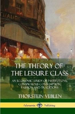 Theory of the Leisure Class By Thorstein Veblen 9781387941919