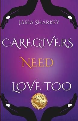 Jaria Sharkey - Caregivers Need Love Too By Sharkey 9781387945689
