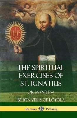 Spiritual Exercises of St. Ignatius By Loyola 9781387951628 (Hardback)