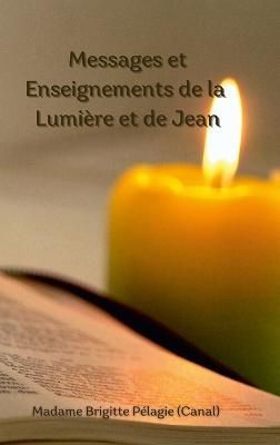 Messages Et Enseignements De La Lumière Et De Jean (Couverture Rigide)