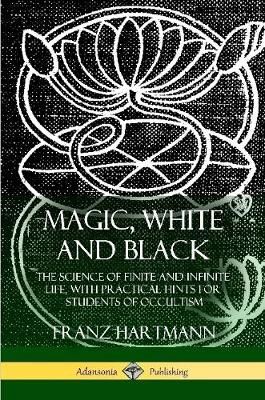 Magic, White and Black By Franz Hartmann 9781387974870 (Paperback)