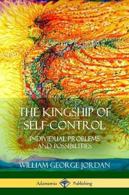 The Kingship of Self-Control By William George Jordan 9781387975853