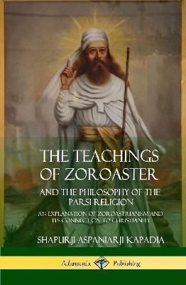 Teachings of Zoroaster and the Philosophy of the Parsi Religion