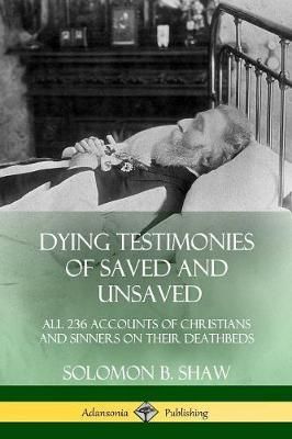 Dying Testimonies of Saved and Unsaved By Shaw 9781387996476