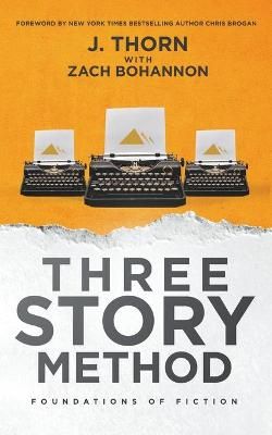 Three Story Method: Foundations of Fiction By Thorn, J. 9781393009894