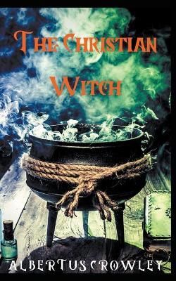 The Christian Witch By Crowley, Albertus 9781393066644 (Paperback)