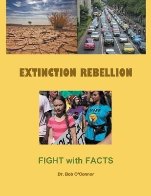 Extinction Rebellion--Fight with Facts By O'Connor, Dr. Bob