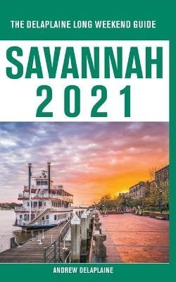 Savannah - The Delaplaine 2021 Long Weekend Guide 9781393173168