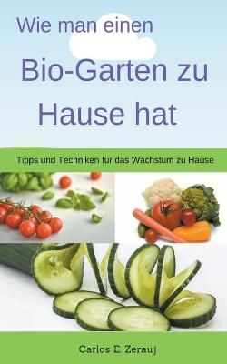 Wie man einen Bio-Garten zu Hause hat Tipps und Techniken für das Wachstum zu Hause