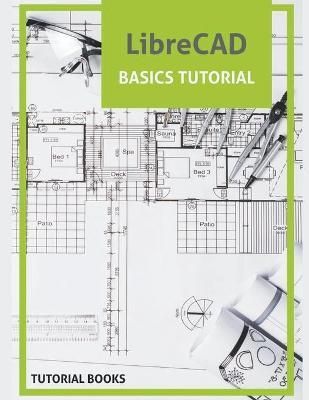 LibreCAD Basics Tutorial By Tutorial Books 9781393242116 (Paperback)