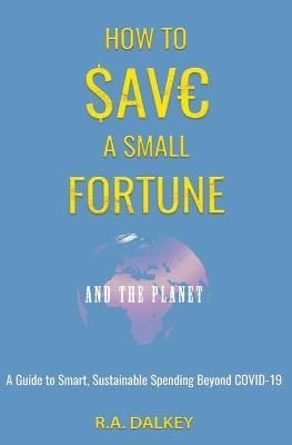 How to Save a Small Fortune - And The Planet By Dalkey, R.A.