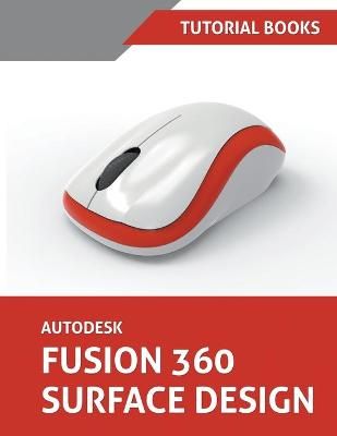 Autodesk Fusion 360 Surface Design By Tutorial Books 9781393400349