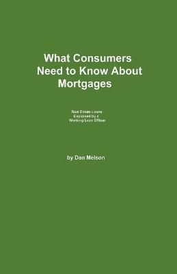 What Consumers Need to Know About Mortgages By Dan Melson (Paperback)