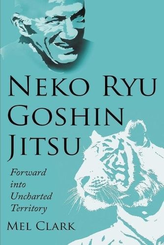 Neko Ryu Goshin Jitsu: Forward into Uncharted Territory By Clark, Mel