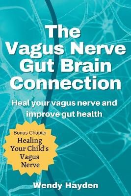 The Vagus Nerve Gut Brain Connection By Hayden, Wendy 9781393461876