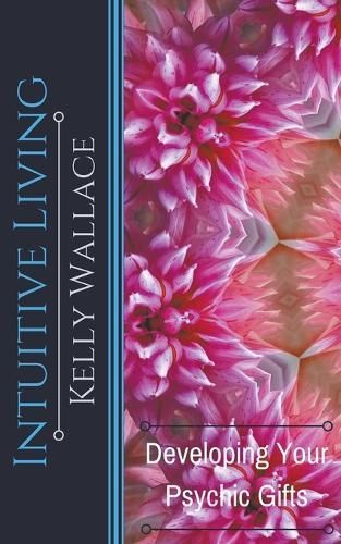 Intuitive Living - Developing Your Psychic Gifts By Wallace, Kelly