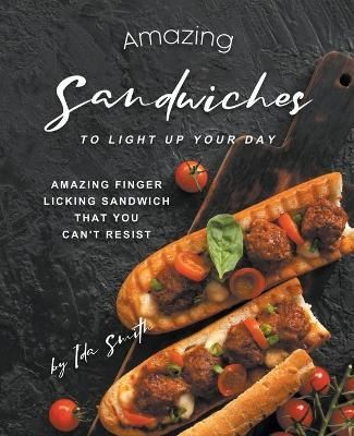 Amazing Sandwiches to Light Up Your Day By Smith 9781393514749
