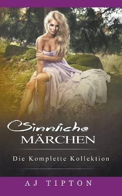 Sinnliche Märchen: Die Komplette Kollektion By Tipton, AJ (Paperback)