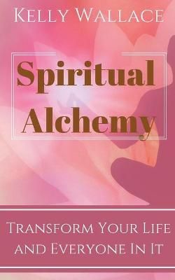 Spiritual Alchemy By Kelly Wallace 9781393670575 (Paperback)