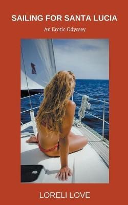 Sailing for Santa Lucia: an Erotic Odyssey By Love, Loreli (Paperback)