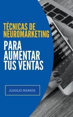 Técnicas de neuromarketing para aumentar tus ventas By Ramos, Juanjo
