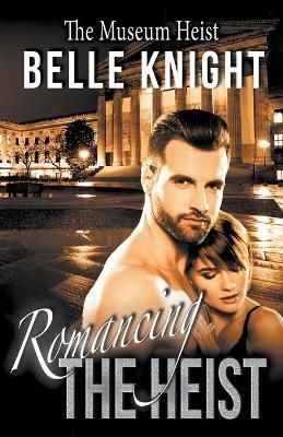 Romancing The Heist: The Museum By Knight, Belle 9781393987185