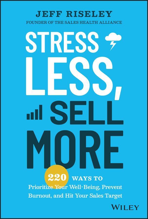 Stress Less, Sell More ? 220 Ways to Prioritize Your Well?Being, Prevent Burnout, and Hit Your Sales Target