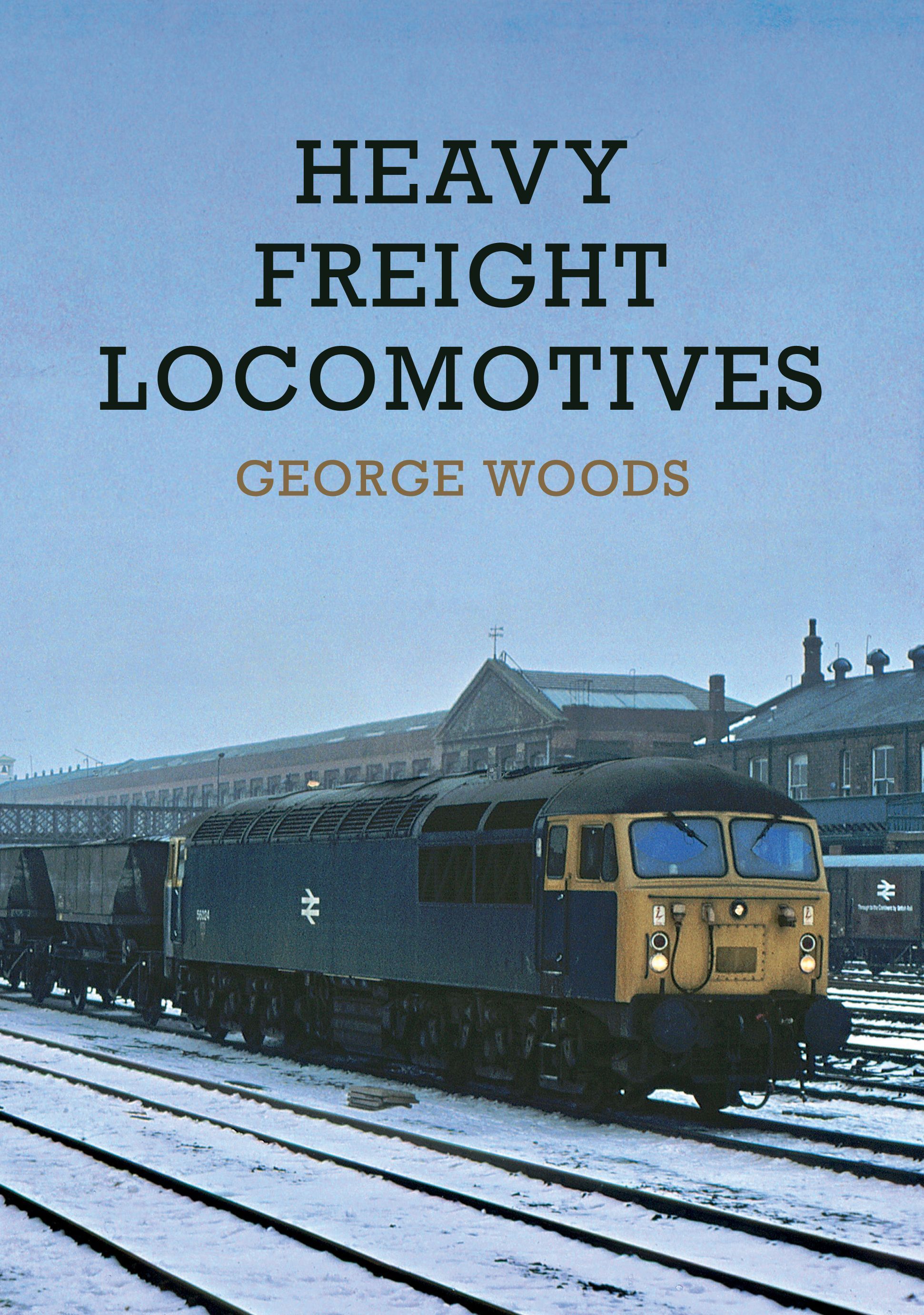 Heavy Freight Locomotives By George Woods 9781398101999 (Paperback)