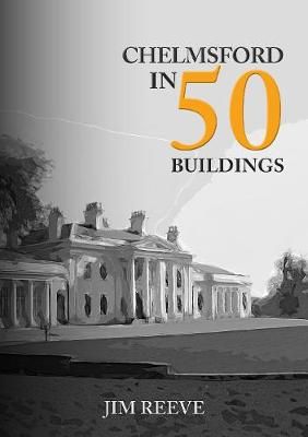 Chelmsford in 50 Buildings By Jim Reeve 9781398106857 (Paperback)