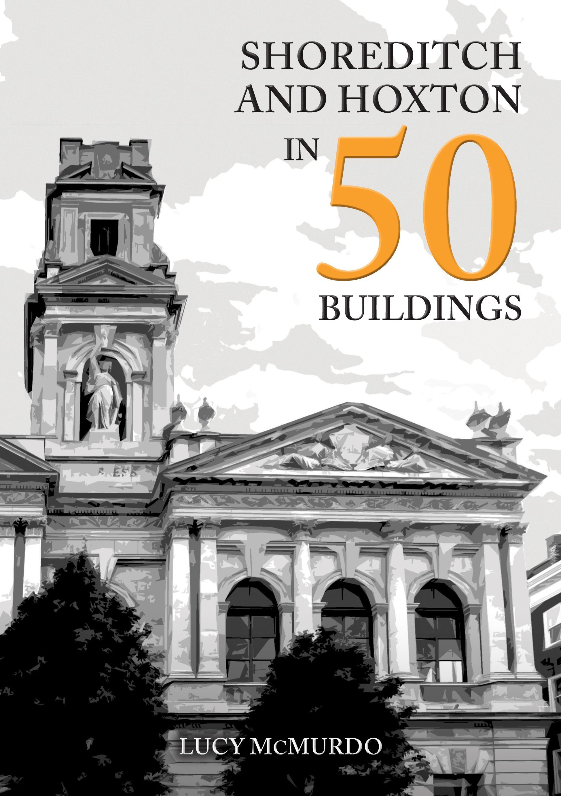 Shoreditch and Hoxton in 50 Buildings By Lucy McMurdo 9781398116122