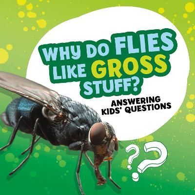 Why Do Flies Like Gross Stuff? By Ellen Labrecque 9781398215634