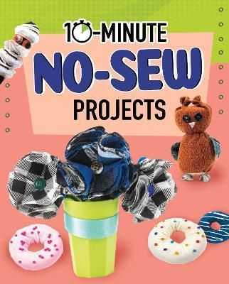 10-Minute No-Sew Projects By Elsie Olson 9781398242333 (Paperback)