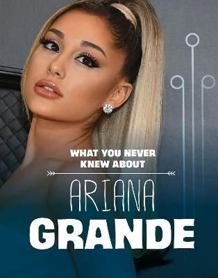 What You Never Knew About Ariana Grande By Mari C. Schuh 9781398249820