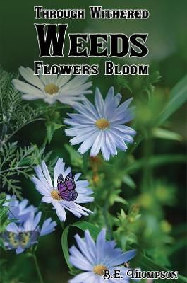 Through Withered Weeds Flowers Bloom By B.E Thompson 9781398408883