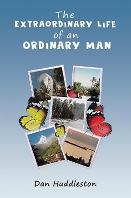 The Extraordinary Life of an Ordinary Man By Dan Huddleston