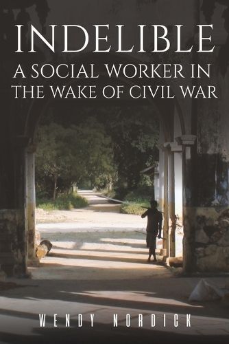Indelible: A Social Worker in the Wake of Civil War By Wendy Nordick