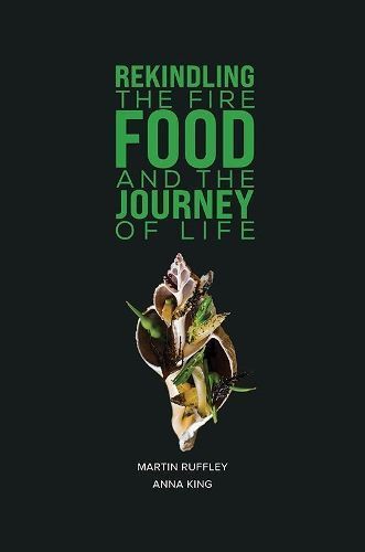 Rekindling the Fire: Food and The Journey of Life By Martin Ruffley