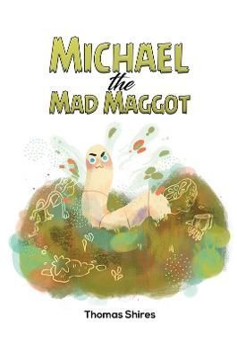 Michael the Mad Maggot By Thomas Shires 9781398450059 (Paperback)