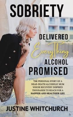 Sobriety Delivered Everything Alcohol Promised By Justine Whitchurch