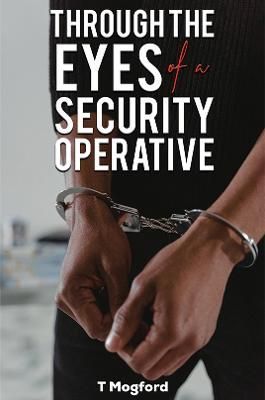 Through the Eyes of a Security Operative By T Mogford 9781398478534
