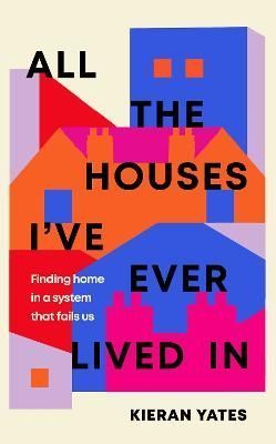 All the Houses I've Ever Lived In By Kieran Yates 9781398509832
