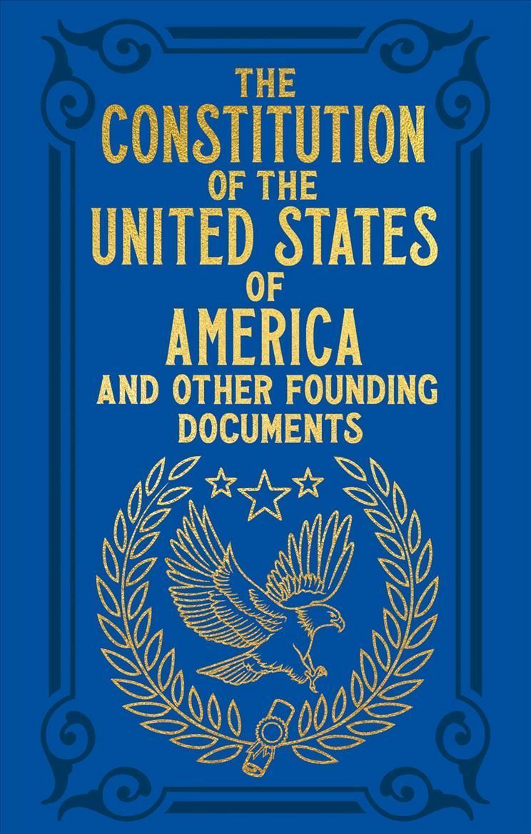The Constitution of the United States of America and Other Founding Documents