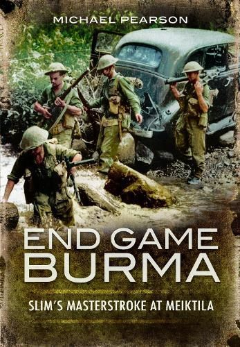End Game Burma 1945 By Michael Pearson 9781399019910 (Paperback)