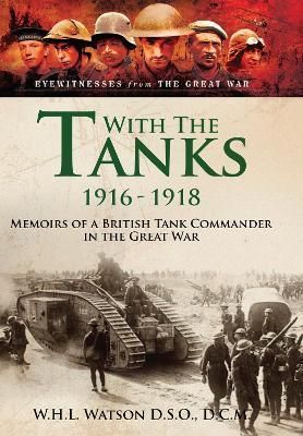 With the Tanks, 1916-1918 By William Henry Lowe Watson 9781399023825