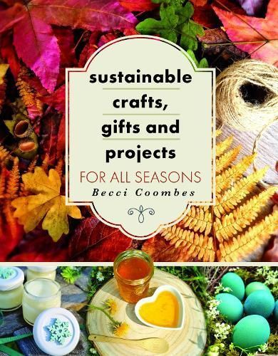 Sustainable Crafts, Gifts and Projects for All Seasons 9781399064330