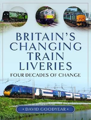 Britain's Changing Train Liveries By David Goodyear 9781399066310
