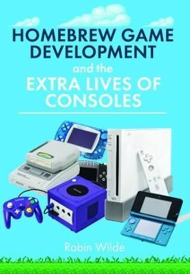 Homebrew Game Development and the Extra Lives of Consoles (Hardback)