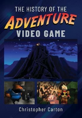 The History of the Adventure Video Game By Christopher Carton